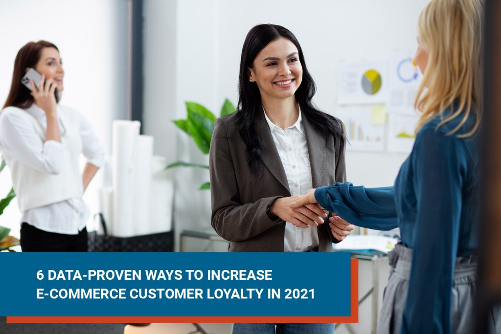 6 Data-Proven Ways to Increase E-Commerce Customer Loyalty in 2021